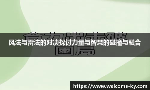 风法与雷法的对决探讨力量与智慧的碰撞与融合