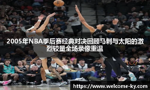 2005年NBA季后赛经典对决回顾马刺与太阳的激烈较量全场录像重温